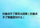 抖音点不了赞怎么回事（抖音点不了赞是因为什么）