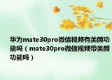 华为mate30pro微信视频有美颜功能吗（mate30pro微信视频带美颜功能吗）