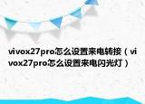 vivox27pro怎么设置来电转接（vivox27pro怎么设置来电闪光灯）
