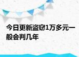 今日更新盗窃1万多元一般会判几年