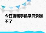 今日更新手机录屏录制不了