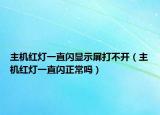 主机红灯一直闪显示屏打不开（主机红灯一直闪正常吗）