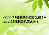 oppor11强制关机按什么键（oppor11强制关机怎么关）