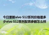 今日更新vivo S12系列价格是多少vivo S12系列配置参数怎么样