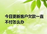 今日更新客户欠款一直不付怎么办
