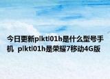 今日更新plktl01h是什么型号手机  plktl01h是荣耀7移动4G版
