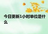 今日更新1小时单位是什么