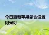 今日更新苹果怎么设置闪光灯