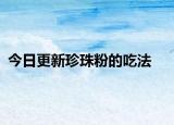 今日更新珍珠粉的吃法