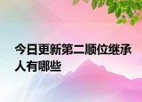 今日更新第二顺位继承人有哪些
