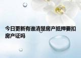 今日更新有谁清楚房产抵押要扣房产证吗