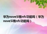 华为nove5i有nfc功能吗（华为nove5i有nfc功能吗）
