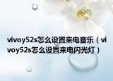 vivoy52s怎么设置来电音乐（vivoy52s怎么设置来电闪光灯）