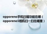 opporeno手机扫描功能在哪（opporeno5相机扫一扫在哪里）