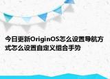 今日更新OriginOS怎么设置导航方式怎么设置自定义组合手势