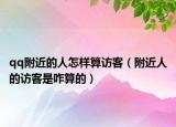 qq附近的人怎样算访客（附近人的访客是咋算的）