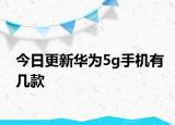 今日更新华为5g手机有几款