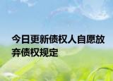 今日更新债权人自愿放弃债权规定