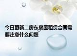 今日更新二房东房屋租赁合同需要注意什么问题