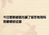 今日更新被医托骗了报警有用吗需要哪些证据