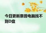 今日更新惠普电脑找不到D盘