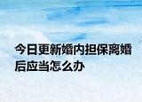 今日更新婚内担保离婚后应当怎么办
