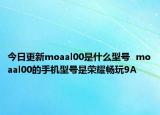 今日更新moaal00是什么型号  moaal00的手机型号是荣耀畅玩9A