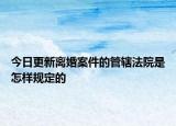 今日更新离婚案件的管辖法院是怎样规定的
