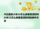 今日更新小米11怎么查看激活时间小米11怎么查看激活时间的操作方法