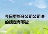 今日更新分公司公司法的规定有哪些
