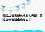 荣耀10青春版电池多大容量（荣耀10青春版电池多大）