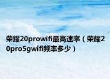 荣耀20prowifi最高速率（荣耀20pro5gwifi频率多少）