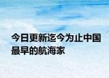今日更新迄今为止中国最早的航海家