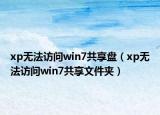 xp无法访问win7共享盘（xp无法访问win7共享文件夹）