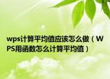 wps计算平均值应该怎么做（WPS用函数怎么计算平均值）