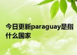 今日更新paraguay是指什么国家