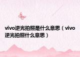 vivo逆光拍照是什么意思（vivo逆光拍照什么意思）