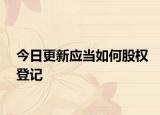 今日更新应当如何股权登记
