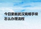 今日更新武汉离婚手续怎么办理流程
