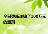 今日更新诈骗了100万元的量刑