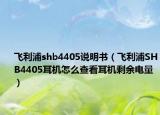 飞利浦shb4405说明书（飞利浦SHB4405耳机怎么查看耳机剩余电量）