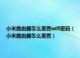 小米路由器怎么重置wifi密码（小米路由器怎么重置）