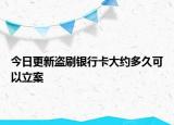 今日更新盗刷银行卡大约多久可以立案