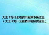 大王卡为什么看腾讯视频不免流量（大王卡为什么看腾讯视频要流量）