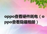 oppo查看硬件耗电（oppo查看隐藏相册）