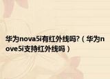 华为nova5i有红外线吗?（华为nove5i支持红外线吗）