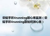 荣耀手环4running版心率监测（荣耀手环4running版如何测心率）
