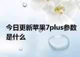 今日更新苹果7plus参数是什么