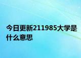 今日更新211985大学是什么意思