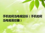 手机如何当电视鼠标（手机如何当电视遥控器）